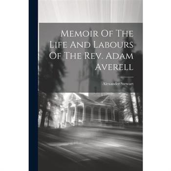 Memoir Of The Life And Labours Of The Rev. Adam Averell