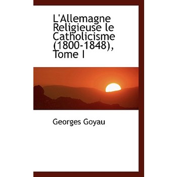 L’Allemagne Religieuse Le Catholicisme (1800-1848), Tome I