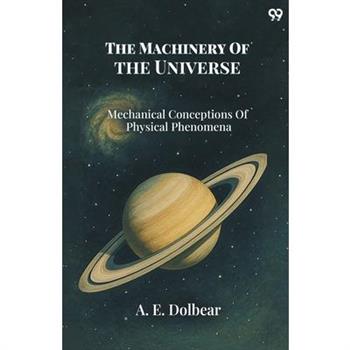 The Machinery Of The Universe Mechanical Conceptions Of Physical Phenomena