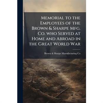 Memorial to the Employees of the Brown & Sharpe Mfg. Co. who Served at Home and Abroad in the Great World War