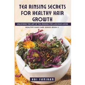 Tea Rinsing Secrets for Healthy Hair Growth