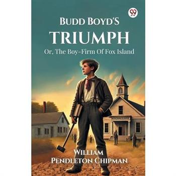 Budd Boyd's Triumph Or, The Boy-Firm Of Fox Island