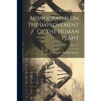 Monographs On The Improvement Of The Human Plant; Volume 1