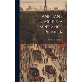 Ann Jane Carlile, a Temperance Pioneer