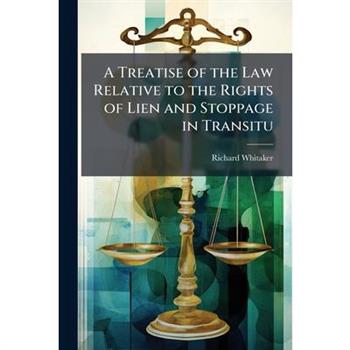 A Treatise of the Law Relative to the Rights of Lien and Stoppage in Transitu A Treatise of the Law Relative to the Rights of Lien and Stoppage in Transitu