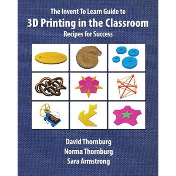 The Invent to Learn Guide to 3d Printing in the Classroom