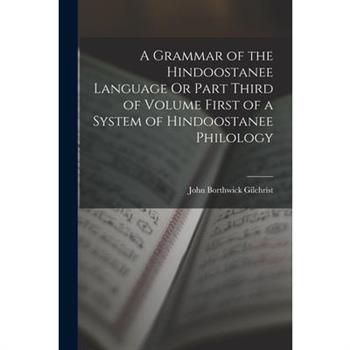 A Grammar of the Hindoostanee Language Or Part Third of Volume First of a System of Hindoostanee Philology
