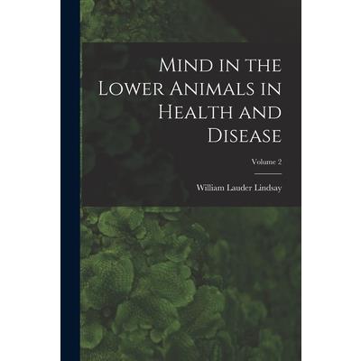 Mind in the Lower Animals in Health and Disease; Volume 2