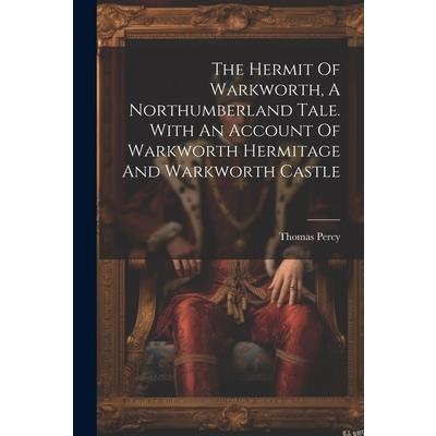 The Hermit Of Warkworth, A Northumberland Tale. With An Account Of Warkworth Hermitage And Warkworth Castle