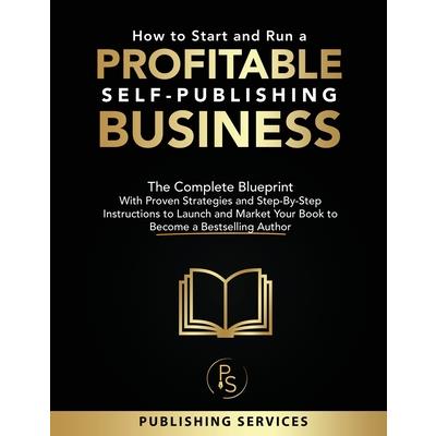 How to Start and Run a Profitable Self-Publishing Business How to Start and Run a Profitable Self-Publishing Business