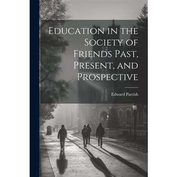 Education in the Society of Friends Past, Present, and Prospective