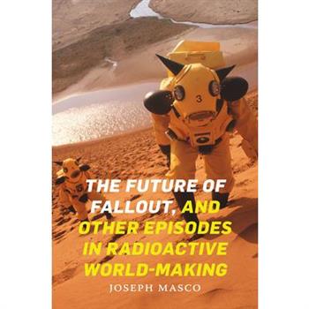 The Future of Fallout, and Other Episodes in Radioactive World-Making