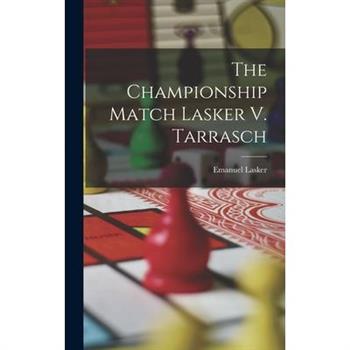 The Championship Match Lasker V. Tarrasch