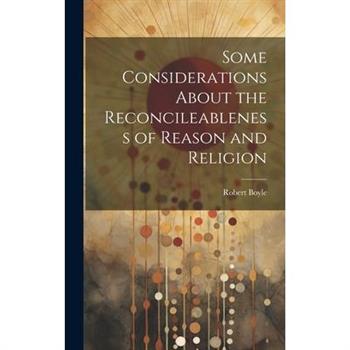 Some Considerations About the Reconcileableness of Reason and Religion