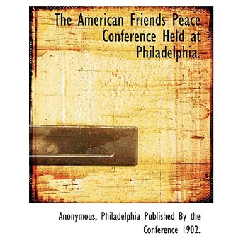 The American Friends Peace Conference Held at Philadelphia.