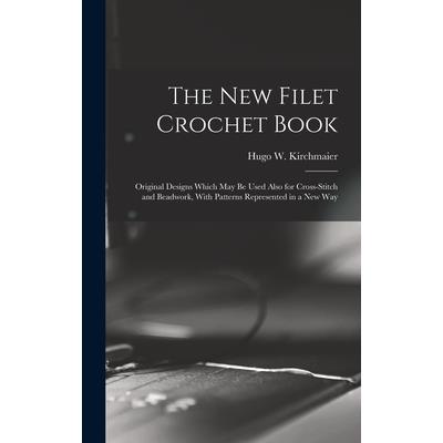 The new Filet Crochet Book; Original Designs Which may be Used Also for Cross-stitch and Beadwork, With Patterns Represented in a new Way