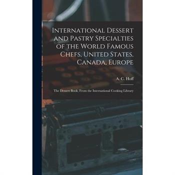 International Dessert and Pastry Specialties of the World Famous Chefs, United States, Canada, Europe; the Dessert Book, From the International Cooking Library