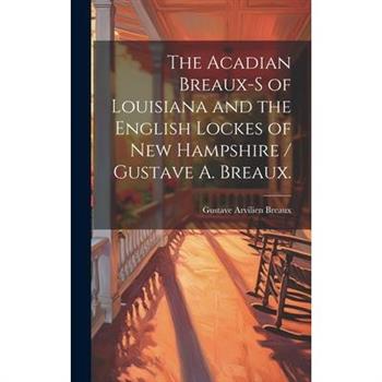 The Acadian Breaux-s of Louisiana and the English Lockes of New Hampshire / Gustave A. Breaux.