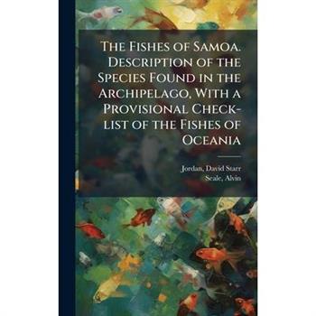 The Fishes of Samoa. Description of the Species Found in the Archipelago, With a Provisional Check-list of the Fishes of Oceania