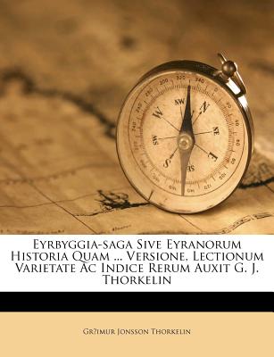 Eyrbyggia-Saga Sive Eyranorum Historia Quam ... Versione, Lectionum Varietate AC Indice Rerum Auxit G. J. Thorkelin