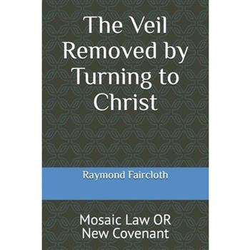 The Veil Removed by Turning to Christ