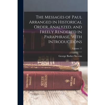 The Messages of Paul Arranged in Historical Order, Analyzed, and Freely Rendered in Paraphrase, With Introductions; Volume 11