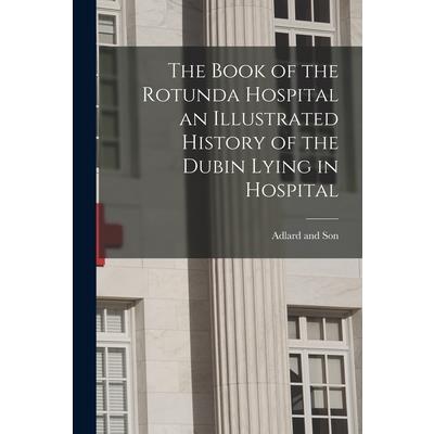 The Book of the Rotunda Hospital an Illustrated History of the Dubin Lying in Hospital