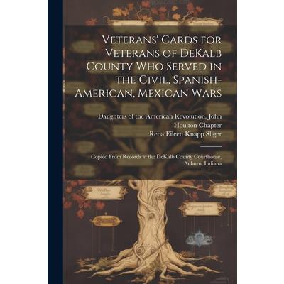 Veterans' Cards for Veterans of DeKalb County who Served in the Civil, Spanish-American, Mexican Wars