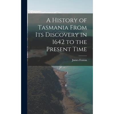 A History of Tasmania From Its Discovery in 1642 to the Present Time