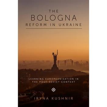 The Bologna Reform in UkraineTheBologna Reform in UkraineLearning Europeanisation in the Post-Soviet Context