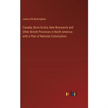 Canada, Nova Scotia, New Brunswick and Other British Provinces in North America