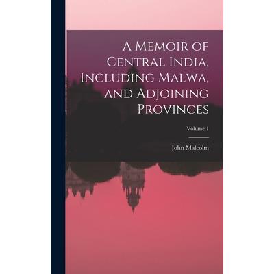 A Memoir of Central India, Including Malwa, and Adjoining Provinces; Volume 1