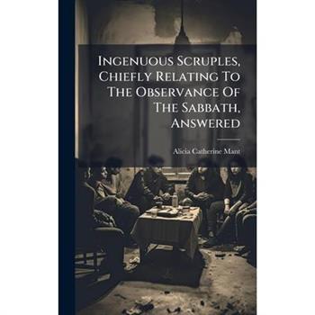 Ingenuous Scruples, Chiefly Relating To The Observance Of The Sabbath, Answered