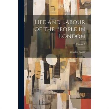 Life and Labour of the People in London; Volume 5