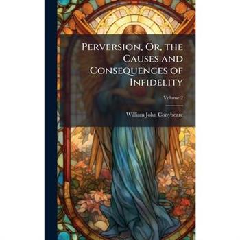 Perversion, Or, the Causes and Consequences of Infidelity