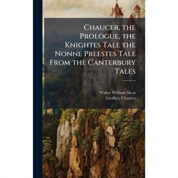 Chaucer, the Prologue, the Knightes Tale the Nonne Preestes Tale From the Canterbury Tales