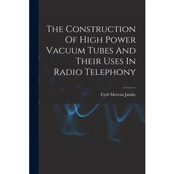 The Construction Of High Power Vacuum Tubes And Their Uses In Radio Telephony