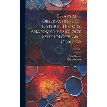 Essays and Observations On Natural History, Anatomy, Physiology, Psychology, and Geology; Volume 1
