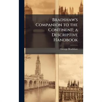 Bradshaw's Companion to the Continent; a Descriptive Handbook