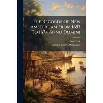 The Records Of New Amsterdam From 1653 To 1674 Anno Domini