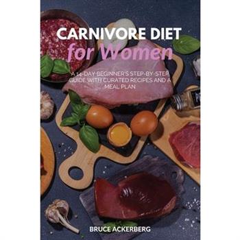 Carnivore Diet for WomenA 14-Day Beginner's Step-by-Step Guide with Curated Recipes and a
