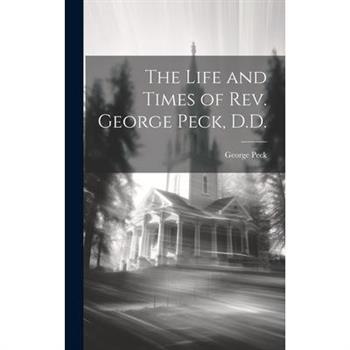 The Life and Times of Rev. George Peck, D.D.