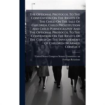 The Optional Protocol To The Convention On The Rights Of The Child On The Sale Of Children, Child Prostitution And Child Pornography And The Optional Protocol To The Convention On The Rights Of The Ch