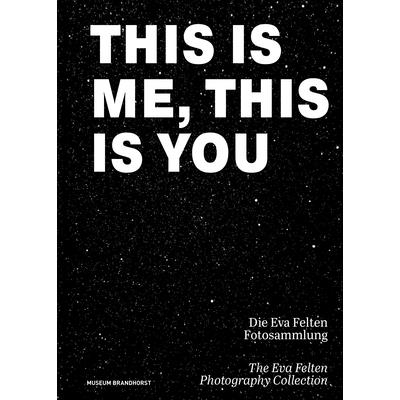 This Is Me, This Is You. the Eva Felten Photography Collection/ Die Eva Felten Fotosammlung