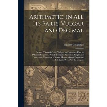 Arithmetic, in All Its Parts, Vulgar and Decimal
