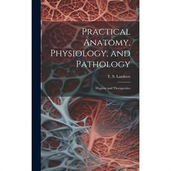 Practical Anatomy, Physiology, and Pathology
