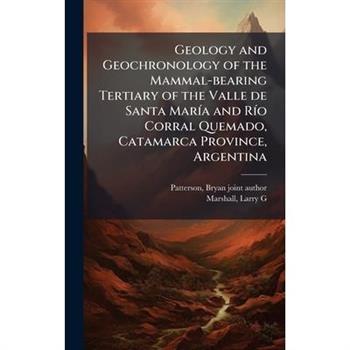 Geology and Geochronology of the Mammal-bearing Tertiary of the Valle de Santa Mar?-a and R?-o Corral Quemado, Catamarca Province, Argentina