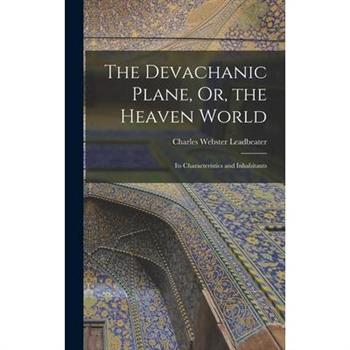 The Devachanic Plane, Or, the Heaven World