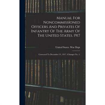 Manual For Noncommissioned Officers And Privates Of Infantry Of The Army Of The United States. 1917