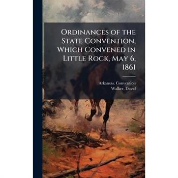 Ordinances of the State Convention, Which Convened in Little Rock, May 6, 1861